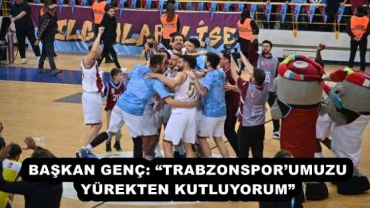 BAŞKAN GENÇ: “TRABZONSPOR’UMUZU YÜREKTEN KUTLUYORUM”