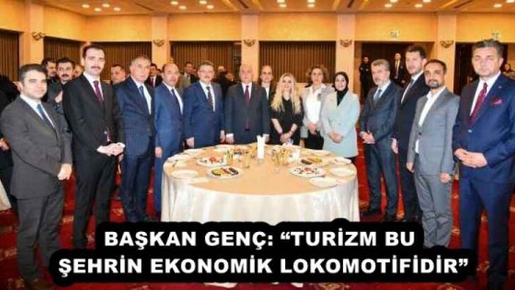 BAŞKAN GENÇ: “TURİZM BU ŞEHRİN EKONOMİK LOKOMOTİFİDİR”