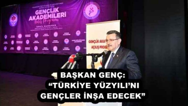 BAŞKAN GENÇ: “TÜRKİYE YÜZYILI’NI GENÇLER İNŞA EDECEK”