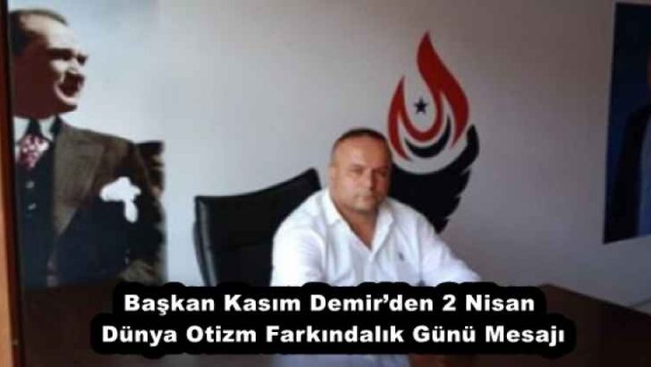 Başkan Kasım Demir’den 2 Nisan Dünya Otizm Farkındalık Günü Mesajı