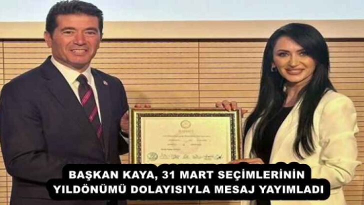 BAŞKAN KAYA, 31 MART SEÇİMLERİNİN YILDÖNÜMÜ DOLAYISIYLA MESAJ YAYIMLADI