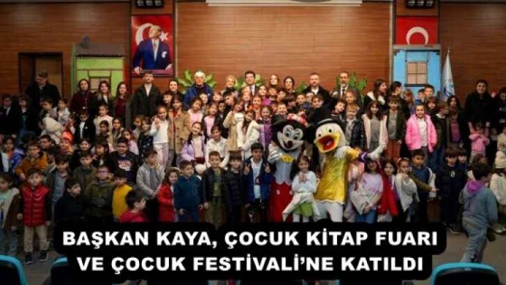 BAŞKAN KAYA, ÇOCUK KİTAP FUARI VE ÇOCUK FESTİVALİ’NE KATILDI