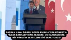 BAŞKAN KAYA, İLBANK GENEL KURULU’NDA KONUŞTU: “İLLER BANKASI’NDAN ADALETLİ VE HAKKANİYETLİ BİR YÖNETİM SERGİLEMESİNİ BEKLİYORUZ”