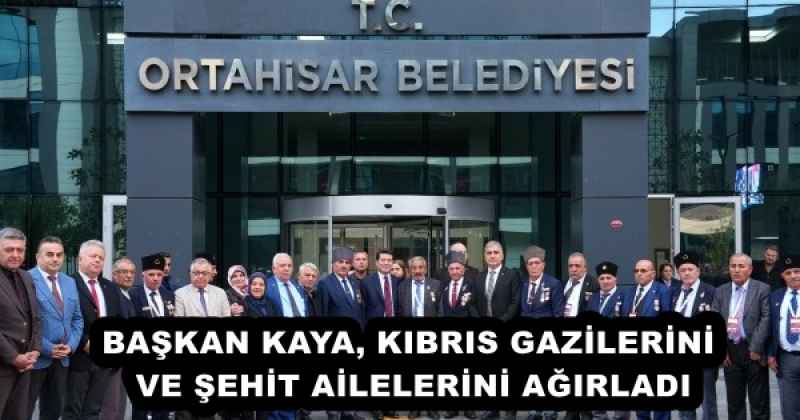 BAŞKAN KAYA, KIBRIS GAZİLERİNİ VE ŞEHİT AİLELERİNİ AĞIRLADI