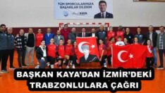 BAŞKAN KAYA’DAN İZMİR’DEKİ TRABZONLULARA ÇAĞRI