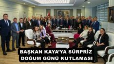 BAŞKAN KAYA’YA SÜRPRİZ DOĞUM GÜNÜ KUTLAMASI