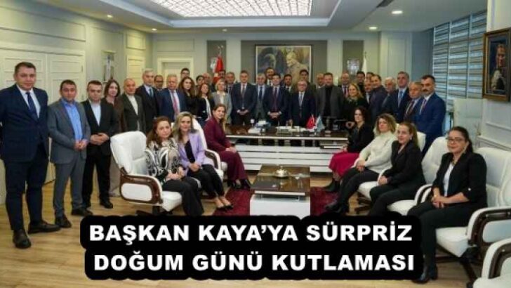 BAŞKAN KAYA’YA SÜRPRİZ DOĞUM GÜNÜ KUTLAMASI