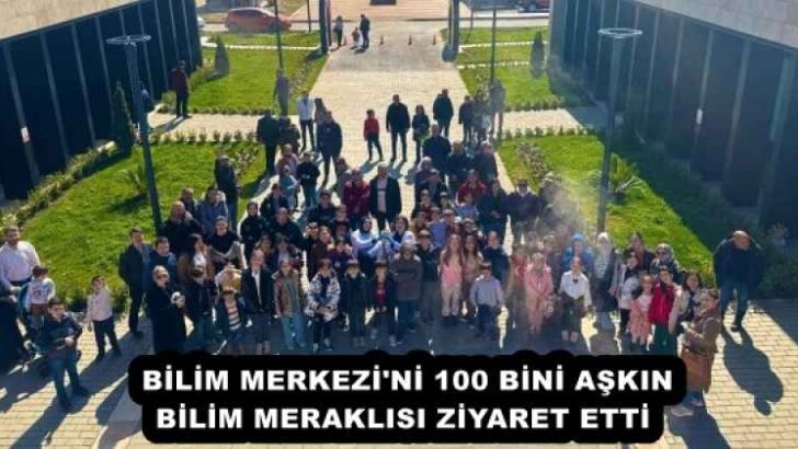 BİLİM MERKEZİ’Nİ 100 BİNİ AŞKIN BİLİM MERAKLISI ZİYARET ETTİ 