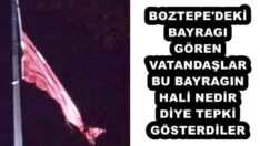 BOZTEPE’DEKİ BAYRAGI GÖREN VATANDAŞLAR BU BAYRAGIN HALİ NEDİR DİYE TEPKİ GÖSTERDİLER