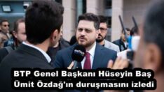 BTP Genel Başkanı Hüseyin Baş Ümit Özdağ’ın duruşmasını izledi