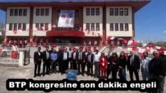 BTP kongresine son dakika engeli