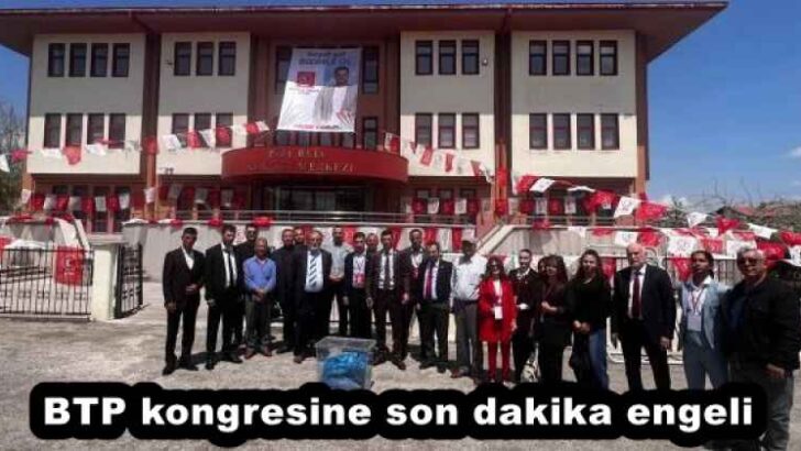 BTP kongresine son dakika engeli