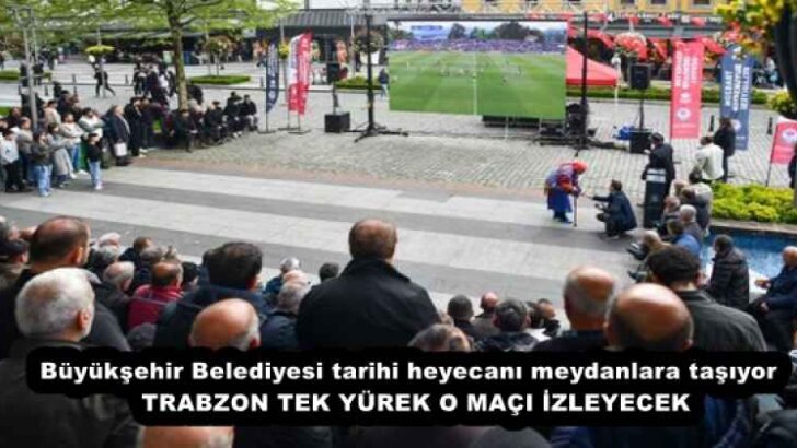 Büyükşehir Belediyesi tarihi heyecanı meydanlara taşıyor  TRABZON TEK YÜREK O MAÇI İZLEYECEK