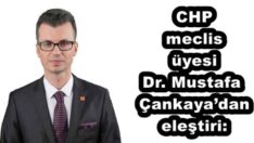CHP meclis üyesi Dr. Mustafa Çankaya’dan eleştiri: