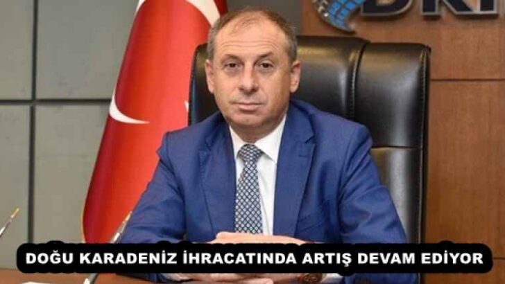 DOĞU KARADENİZ İHRACATINDA ARTIŞ DEVAM EDİYOR