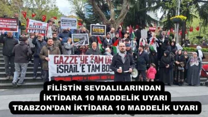 FİLİSTİN SEVDALILARINDAN İKTİDARA 10 MADDELİK UYARI  TRABZON’DAN İKTİDARA 10 MADDELİK UYARI