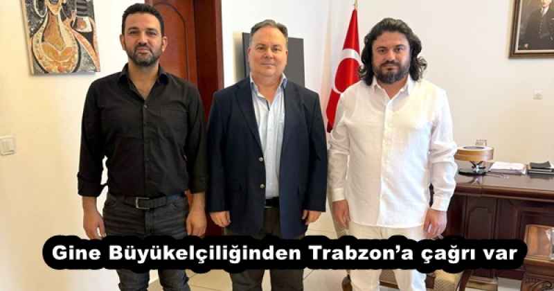 Gine Büyükelçiliğinden Trabzon’a çağrı var