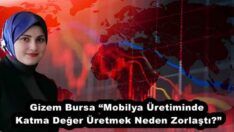 Gizem Bursa “Mobilya Üretiminde Katma Değer Üretmek Neden Zorlaştı?”