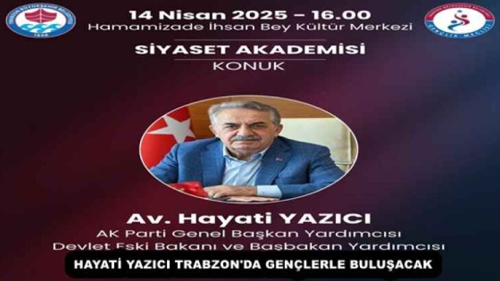 HAYATİ YAZICI TRABZON’DA GENÇLERLE BULUŞACAK