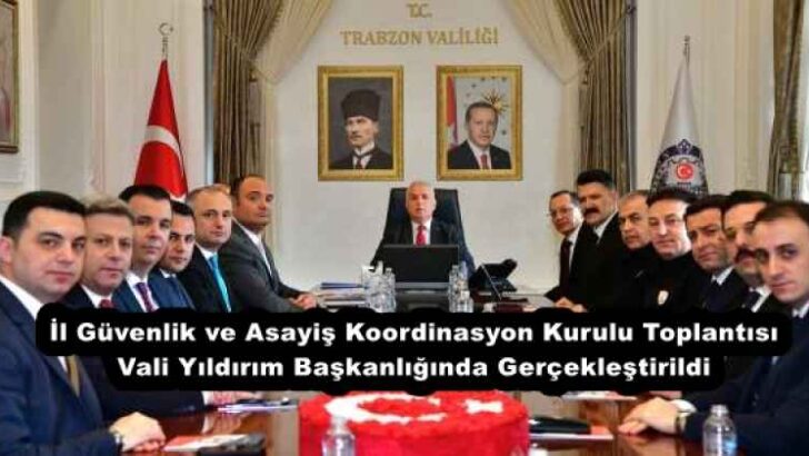 İl Güvenlik ve Asayiş Koordinasyon Kurulu Toplantısı Vali Yıldırım Başkanlığında Gerçekleştirildi