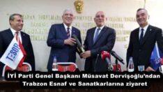İYİ Parti Genel Başkanı Müsavat Dervişoğlu’ndan Trabzon Esnaf ve Sanatkarlarına ziyaret