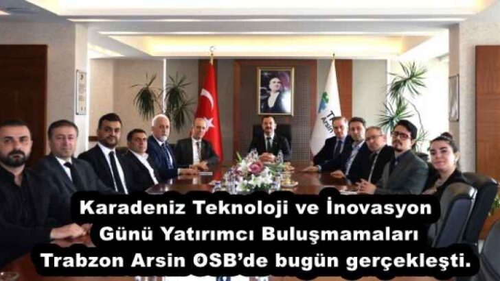 Karadeniz Teknoloji ve İnovasyon Günü Yatırımcı Buluşmamaları Trabzon Arsin OSB’de bugün gerçekleşti.