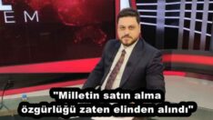 “Milletin satın alma özgürlüğü zaten elinden alındı”