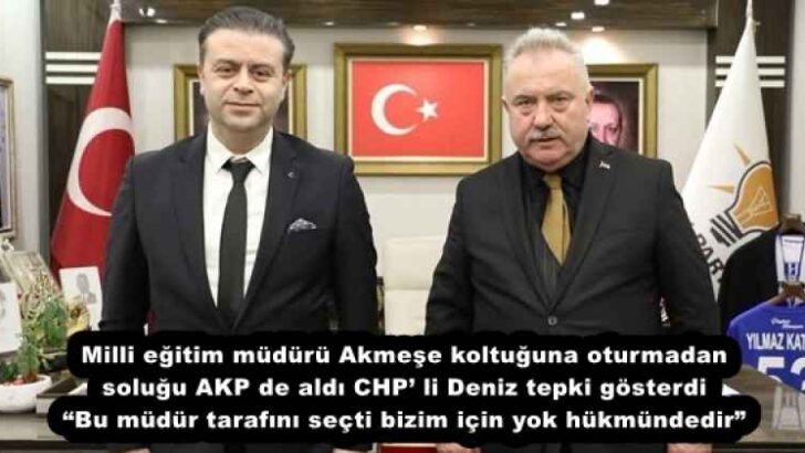 Milli eğitim müdürü Akmeşe koltuğuna oturmadan soluğu AKP de aldı CHP’ li Deniz tepki gösterdi “Bu müdür tarafını seçti bizim için yok hükmündedir” 