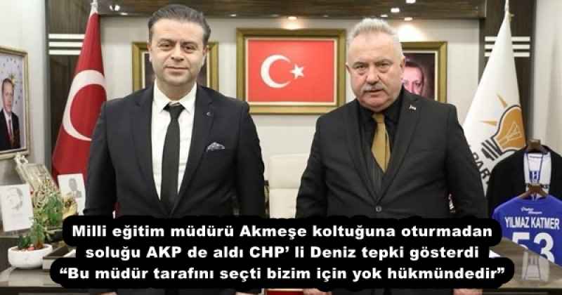 Milli eğitim müdürü Akmeşe koltuğuna oturmadan soluğu AKP de aldı CHP’ li Deniz tepki gösterdi “Bu müdür tarafını seçti bizim için yok hükmündedir” 