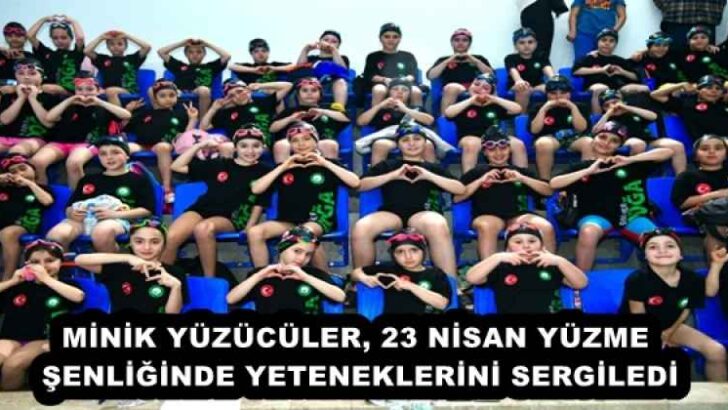 MİNİK YÜZÜCÜLER, 23 NİSAN YÜZME ŞENLİĞİNDE YETENEKLERİNİ SERGİLEDİ