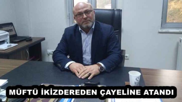 MÜFTÜ İKİZDEREDEN ÇAYELİNE ATANDI
