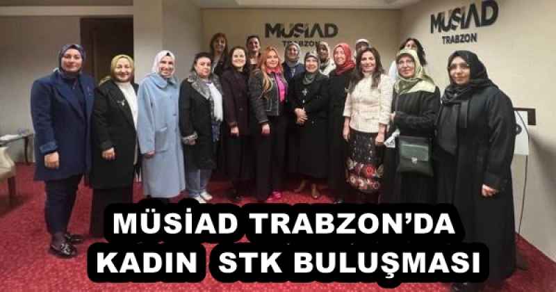 musiad_trabzonda_kadin_stk_bulusmasi_h52743_ac9a5 MÜSİAD TRABZON’DA KADIN STK BULUŞMASI