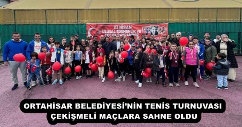 ORTAHİSAR BELEDİYESİ’NİN TENİS TURNUVASI ÇEKİŞMELİ MAÇLARA SAHNE OLDU