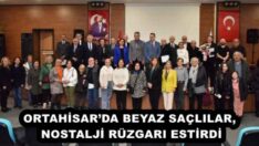 ORTAHİSAR’DA BEYAZ SAÇLILAR, NOSTALJİ RÜZGARI ESTİRDİ