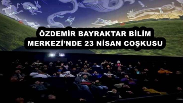 ÖZDEMİR BAYRAKTAR BİLİM MERKEZİ’NDE 23 NİSAN COŞKUSU