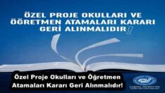 Özel Proje Okulları ve Öğretmen Atamaları Kararı Geri Alınmalıdır!