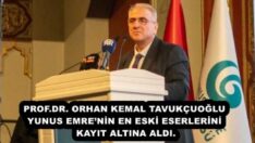 PROF.DR. ORHAN KEMAL TAVUKÇUOĞLU YUNUS EMRE’NİN EN ESKİ ESERLERİNİ KAYIT ALTINA ALDI.