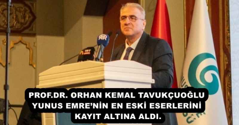 PROF.DR. ORHAN KEMAL TAVUKÇUOĞLU YUNUS EMRE’NİN EN ESKİ ESERLERİNİ KAYIT ALTINA ALDI.