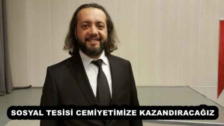 SOSYAL TESİSİ CEMİYETİMİZE KAZANDIRACAĞIZ