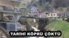 TARİHİ KÖPRÜ ÇÖKTÜ
