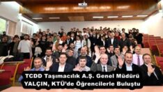 TCDD Taşımacılık A.Ş. Genel Müdürü YALÇIN, KTÜ’de Öğrencilerle Buluştu