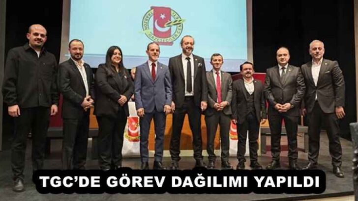 TGC’DE GÖREV DAĞILIMI YAPILDI