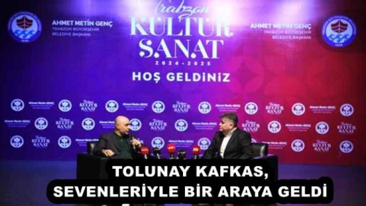 TOLUNAY KAFKAS, SEVENLERİYLE BİR ARAYA GELDİ