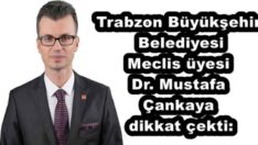 Trabzon Büyükşehir Belediyesi Meclis üyesi Dr. Mustafa Çankaya dikkat çekti: