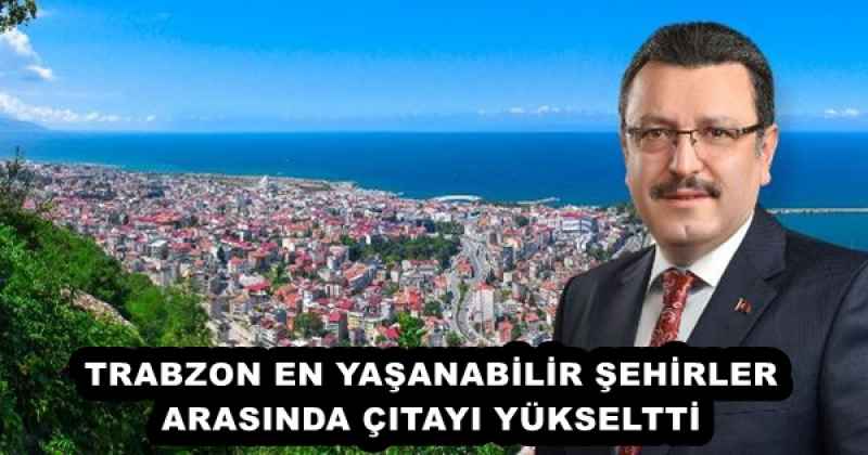TRABZON EN YAŞANABİLİR ŞEHİRLER ARASINDA ÇITAYI YÜKSELTTİ