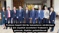 Trabzon heyeti Çin’de temaslarını sürdürüyor  Çin seyahat acenteleri Trabzon’a gelecek, ilişkiler geliştirilecek