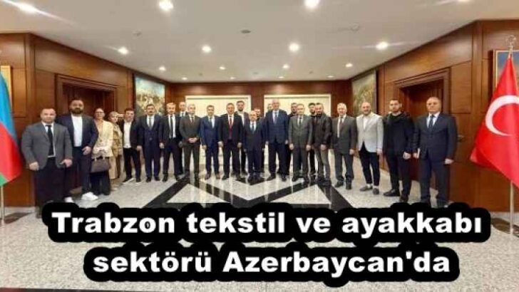Trabzon tekstil ve ayakkabı sektörü Azerbaycan’da