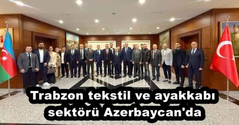 Trabzon tekstil ve ayakkabı sektörü Azerbaycan'da