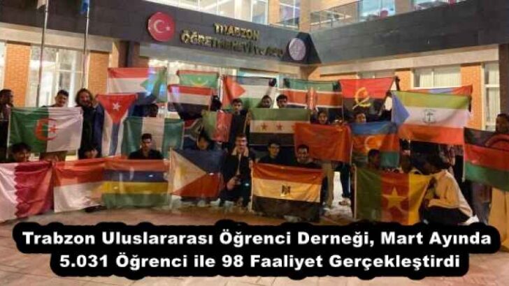 Trabzon Uluslararası Öğrenci Derneği, Mart Ayında 5.031 Öğrenci ile 98 Faaliyet Gerçekleştirdi