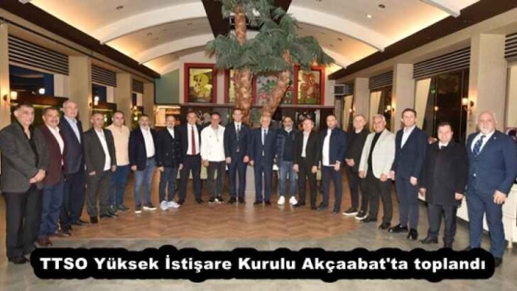 TTSO Yüksek İstişare Kurulu Akçaabat’ta toplandı